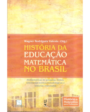 HISTÓRIA DA EDUCAÇÃO MATEMÁTICA NO BRASIL: PROBLEMÁTICAS DE PESQUISA, FONTES, REFERÊNCIAS TEÓRICO-METODOLÓGICAS E HISTÓRIAS ELABORADAS