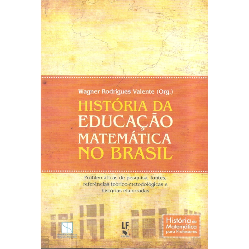 HISTÓRIA DA EDUCAÇÃO MATEMÁTICA NO BRASIL: PROBLEMÁTICAS DE PESQUISA, FONTES, REFERÊNCIAS TEÓRICO-METODOLÓGICAS E HISTÓRIAS ELABORADAS