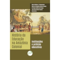 HISTÓRIA DA EDUCAÇÃO NA AMAZÔNIA COLONIAL: INSTITUIÇÕES E PRÁTICAS EDUCATIVAS