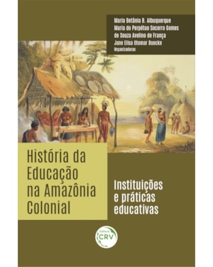HISTÓRIA DA EDUCAÇÃO NA AMAZÔNIA COLONIAL: INSTITUIÇÕES E PRÁTICAS EDUCATIVAS