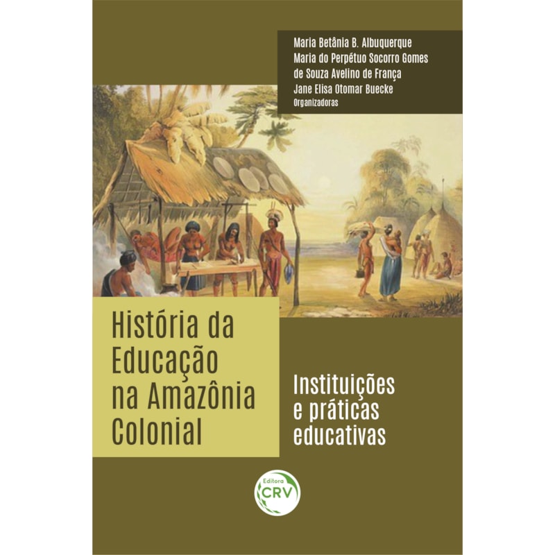 HISTÓRIA DA EDUCAÇÃO NA AMAZÔNIA COLONIAL: INSTITUIÇÕES E PRÁTICAS EDUCATIVAS