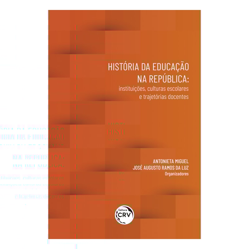 HISTÓRIA DA EDUCAÇÃO NA REPÚBLICA: INSTITUIÇÕES, CULTURAS ESCOLARES E TRAJETÓRIAS DOCENTES