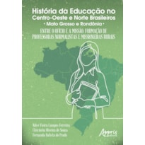 HISTÓRIA DA EDUCAÇÃO NO CENTRO-OESTE E NORTE BRASILEIROS: ENTRE O OFÍCIO E A MISSÃO; FORMAÇÃO DE PROFESSORAS NORMALISTAS E MISSIONEIRAS RURAIS