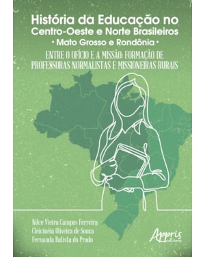 HISTÓRIA DA EDUCAÇÃO NO CENTRO-OESTE E NORTE BRASILEIROS: ENTRE O OFÍCIO E A MISSÃO; FORMAÇÃO DE PROFESSORAS NORMALISTAS E MISSIONEIRAS RURAIS