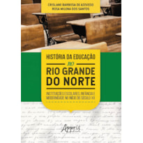 HISTÓRIA DA EDUCAÇÃO NO RIO GRANDE DO NORTE: INSTITUIÇÕES ESCOLARES, INFÂNCIA E MODERNIDADE NO INÍCIO DO SÉCULO XX