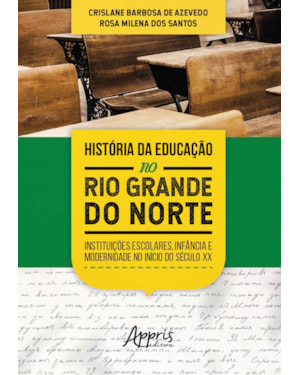 HISTÓRIA DA EDUCAÇÃO NO RIO GRANDE DO NORTE: INSTITUIÇÕES ESCOLARES, INFÂNCIA E MODERNIDADE NO INÍCIO DO SÉCULO XX
