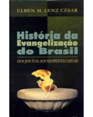 HISTORIA DA EVANGELIZACAO DO BRASIL - DOS JESUITAS AOS NEOPENTECOSTAIS - 1ª
