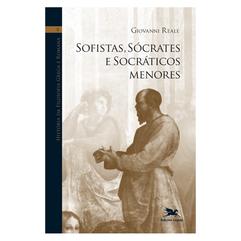 HISTÓRIA DA FILOSOFIA GREGA E ROMANA (VOL. II): VOLUME II: SOFISTAS, SÓCRATES E SOCRÁTICOS MENORES