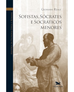 HISTÓRIA DA FILOSOFIA GREGA E ROMANA (VOL. II): VOLUME II: SOFISTAS, SÓCRATES E SOCRÁTICOS MENORES