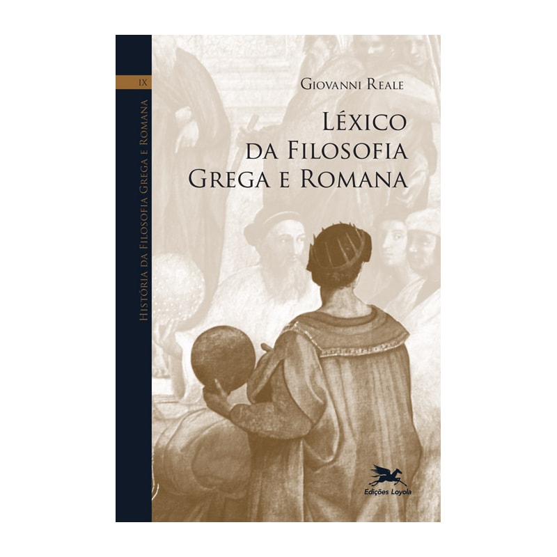 HISTÓRIA DA FILOSOFIA GREGA E ROMANA (VOL. IX): VOLUME IX: LÉXICO DA FILOSOFIA GREGA E ROMANA