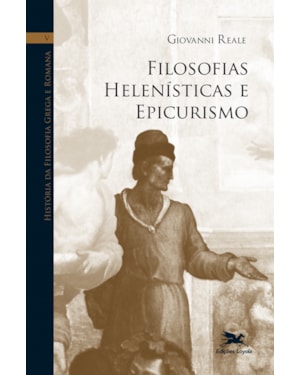 HISTÓRIA DA FILOSOFIA GREGA E ROMANA (VOL. V): VOLUME V: FILOSOFIAS HELENÍSTICAS E EPICURISMO
