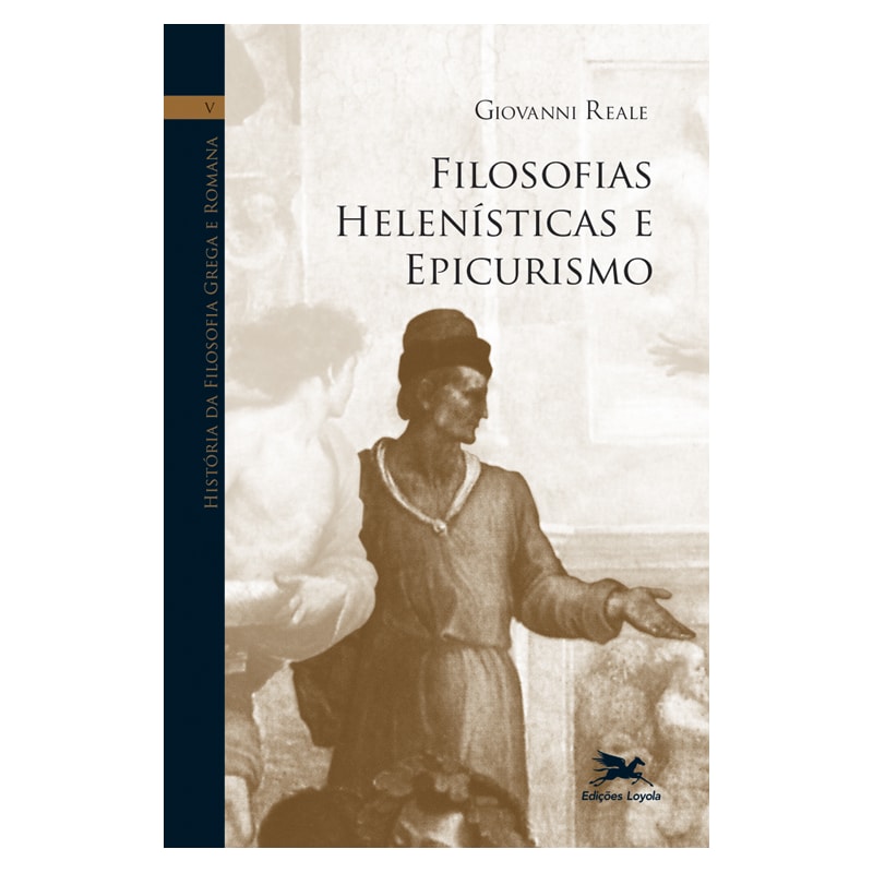 HISTÓRIA DA FILOSOFIA GREGA E ROMANA (VOL. V): VOLUME V: FILOSOFIAS HELENÍSTICAS E EPICURISMO