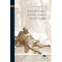 HISTÓRIA DA FILOSOFIA GREGA E ROMANA (VOL. VI): VOLUME VI: ESTOICISMO, CETICISMO E ECLETISMO