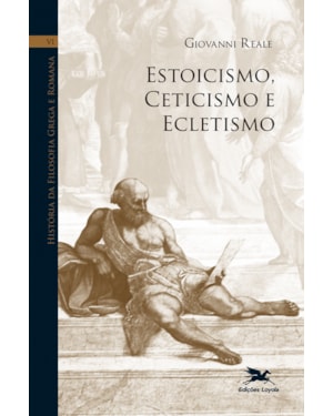 HISTÓRIA DA FILOSOFIA GREGA E ROMANA (VOL. VI): VOLUME VI: ESTOICISMO, CETICISMO E ECLETISMO