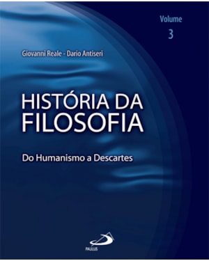 História da Filosofia - Volume 3 - Do Humanismo a Descartes: do humanismo a Descartes
