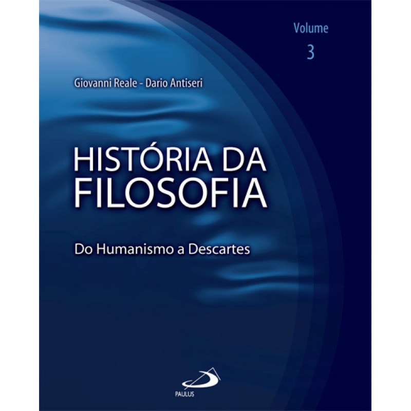 História da Filosofia - Volume 3 - Do Humanismo a Descartes: do humanismo a Descartes