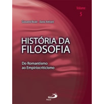 História da Filosofia - Volume 5 - Do Romantismo ao Empiriocriticismo: do romantismo ao empiriocriticismo