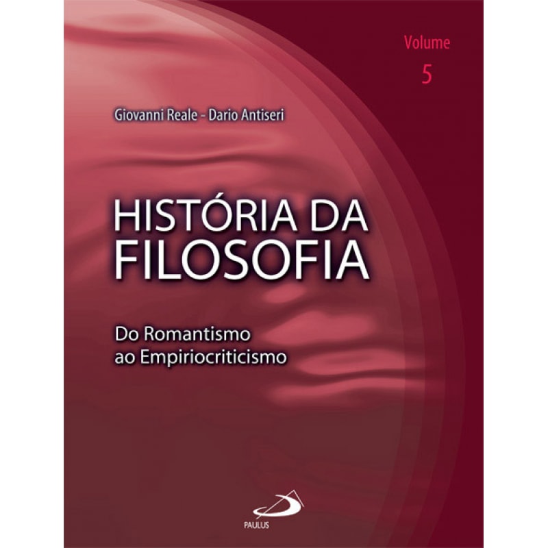 História da Filosofia - Volume 5 - Do Romantismo ao Empiriocriticismo: do romantismo ao empiriocriticismo