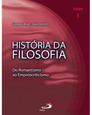 História da Filosofia - Volume 5 - Do Romantismo ao Empiriocriticismo: do romantismo ao empiriocriticismo
