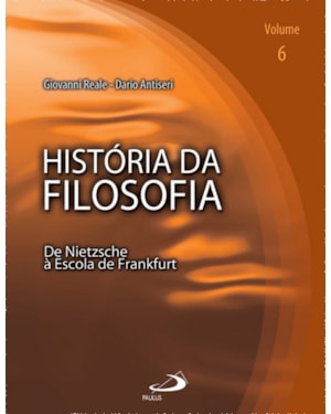 História da Filosofia - Volume 6: de Nietzsche à Escola de Frankfurt