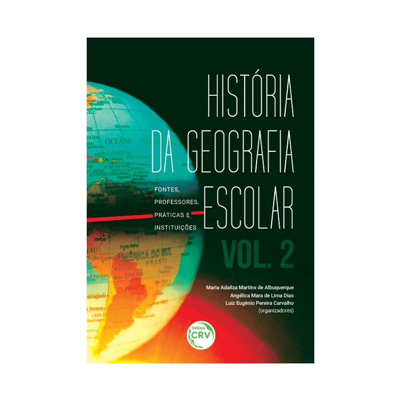 HISTÓRIA DA GEOGRAFIA ESCOLAR: FONTES, PROFESSORES, PRÁTICAS E INSTITUIÇÕES - VOLUME 2