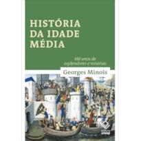 HISTÓRIA DA IDADE MÉDIA: MIL ANOS DE ESPLENDORES E MISÉRIAS