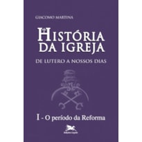 HISTÓRIA DA IGREJA DE LUTERO A NOSSOS DIAS - VOL. I - VOLUME I: O PERÍODO DA REFORMA - VOL. 1