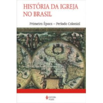 HISTÓRIA DA IGREJA NO BRASIL - PRIMEIRA ÉPOCA PERÍODO COLONIAL