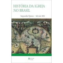 HISTÓRIA DA IGREJA NO BRASIL - SEGUNDA ÉPOCA - ENSAIO DE INTERPRETAÇÃO A PARTIR DO POVO - SÉCULO XIX