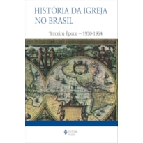 HISTÓRIA DA IGREJA NO BRASIL - TERCEIRA ÉPOCA - ENSAIO DE INTERPRETAÇÃO A PARTIR DO POVO - 1930-1964