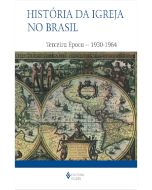 HISTÓRIA DA IGREJA NO BRASIL - TERCEIRA ÉPOCA - ENSAIO DE INTERPRETAÇÃO A PARTIR DO POVO - 1930-1964