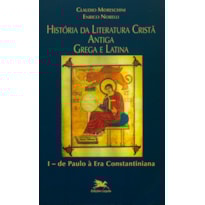 HISTÓRIA DA LITERATURA CRISTÃ ANTIGA GREGA E LATINA - VOL. I: VOLUME I: DE PAULO À ERA CONSTANTINIANA