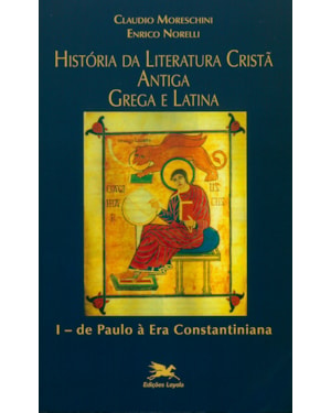HISTÓRIA DA LITERATURA CRISTÃ ANTIGA GREGA E LATINA - VOL. I: VOLUME I: DE PAULO À ERA CONSTANTINIANA