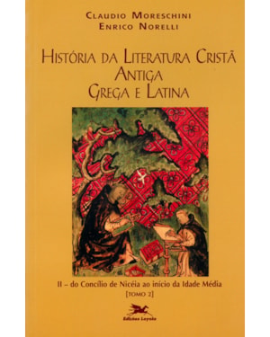 HISTÓRIA DA LITERATURA CRISTÃ ANTIGA GREGA E LATINA - VOL. II - TOMO 2: VOLUME II: DO CONCÍLIO DE NICEIA AO INÍCIO DA IDADE MÉDIA - TOMO 2