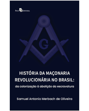 HISTÓRIA DA MAÇONARIA REVOLUCIONÁRIA NO BRASIL: DA COLONIZAÇÃO À ABOLIÇÃO DA ESCRAVATURA