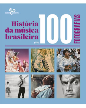 HISTÓRIA DA MÚSICA BRASILEIRA EM 100 FOTOGRAFIAS