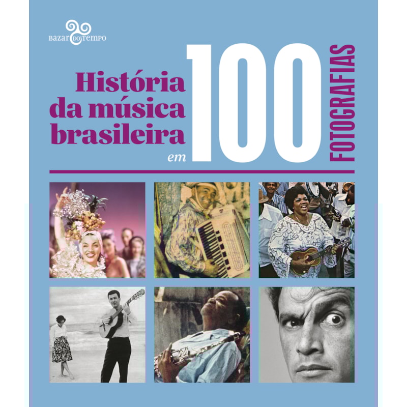 HISTÓRIA DA MÚSICA BRASILEIRA EM 100 FOTOGRAFIAS