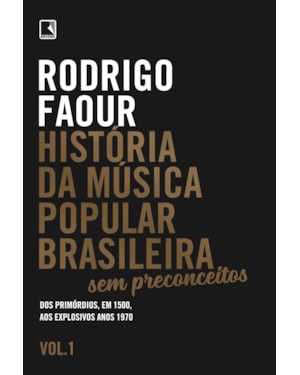 HISTÓRIA DA MÚSICA POPULAR BRASILEIRA: SEM PRECONCEITOS (VOL. 1): DOS PRIMÓRDIOS, EM 1500, AOS EXPLOSIVOS ANOS 1970