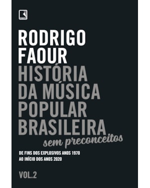 HISTÓRIA DA MÚSICA POPULAR BRASILEIRA: SEM PRECONCEITOS (VOL. 2): DE FINS DOS EXPLOSIVOS ANOS 1970 AO INÍCIO DOS ANOS 2020