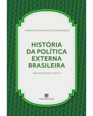 HISTÓRIA DA POLÍTICA EXTERNA BRASILEIRA: UMA INTRODUÇÃO CRÍTICA