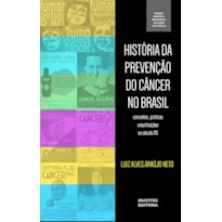 HISTÓRIA DA PREVENÇÃO DO CÂNCER NO BRASIL : CONCEITOS, PRÁTICAS E INSTITUIÇÕES