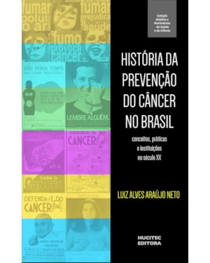 HISTÓRIA DA PREVENÇÃO DO CÂNCER NO BRASIL : CONCEITOS, PRÁTICAS E INSTITUIÇÕES