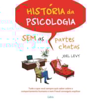 História da psicologia sem as partes chatas: Tudo o que você sempre quis saber sobre o comportamento humano e nem Freud conseguiu explicar