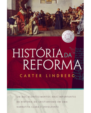 HISTÓRIA DA REFORMA: UM DOS ACONTECIMENTOS MAIS IMPORTANTES DA HISTÓRIA DO CRISTIANISMO EM UMA NARRATIVA CLARA E ENVOLVENTE
