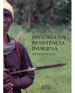 HISTÓRIA DA RESISTÊNCIA INDÍGENA: 500 ANOS DE LUTA