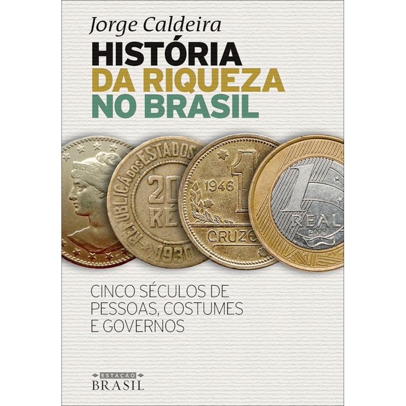 HISTÓRIA DA RIQUEZA NO BRASIL: CINCO SÉCULOS DE PESSOAS, COSTUMES E GOVERNOS