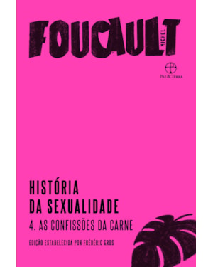 HISTÓRIA DA SEXUALIDADE: AS CONFISSÕES DA CARNE (VOL. 4)