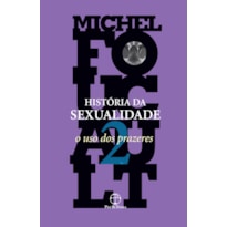 HISTÓRIA DA SEXUALIDADE: O USO DOS PRAZERES (VOL. 2)