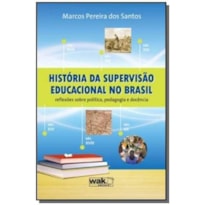 HISTORIA DA SUPERVISAO EDUCACIONAL NO BRASIL - REFLEXOES SOBRE POLITICA, PE - 1