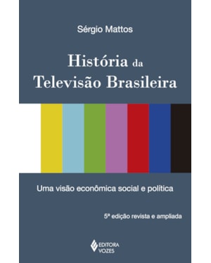 HISTÓRIA DA TELEVISÃO BRASILEIRA: UMA VISÃO ECONÔMICA, SOCIAL E POLÍTICA